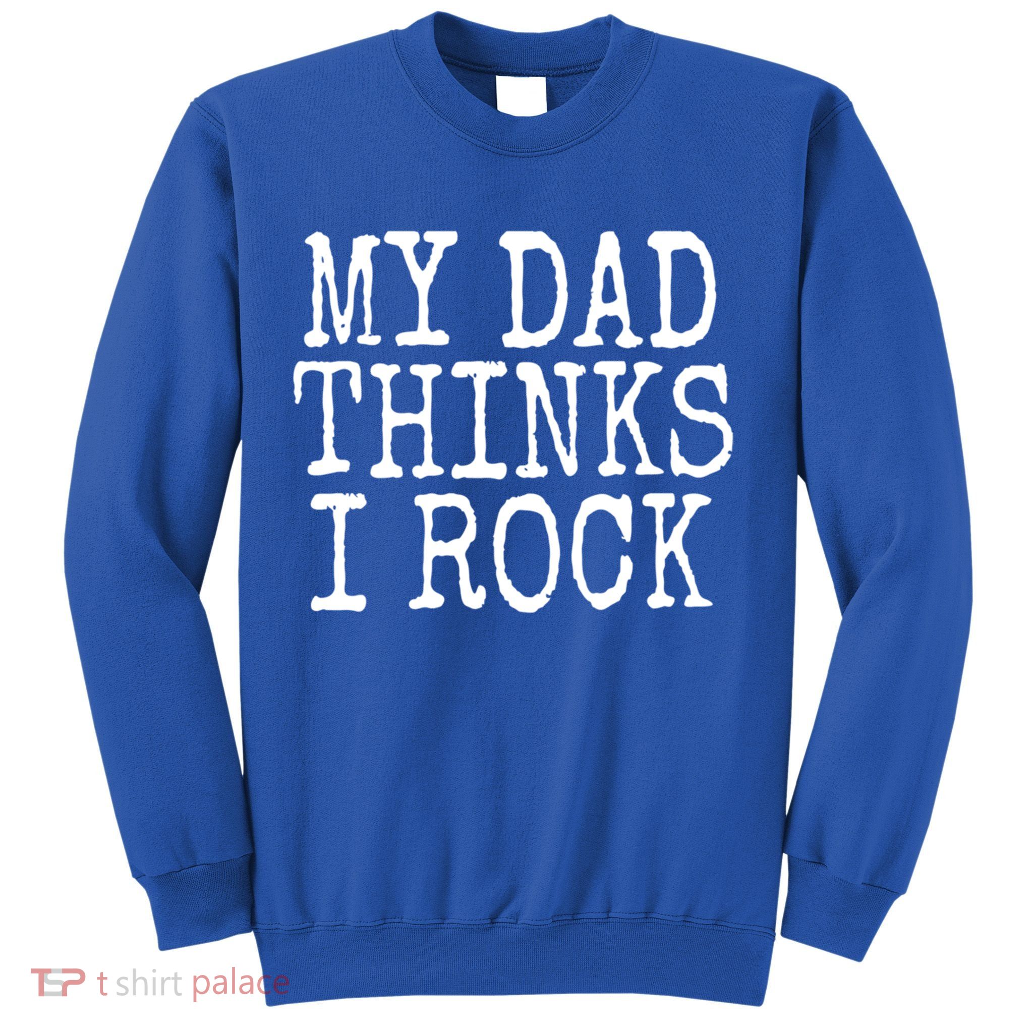 Funny Daughter My Dad Thinks I Rock Gift Sweatshirt