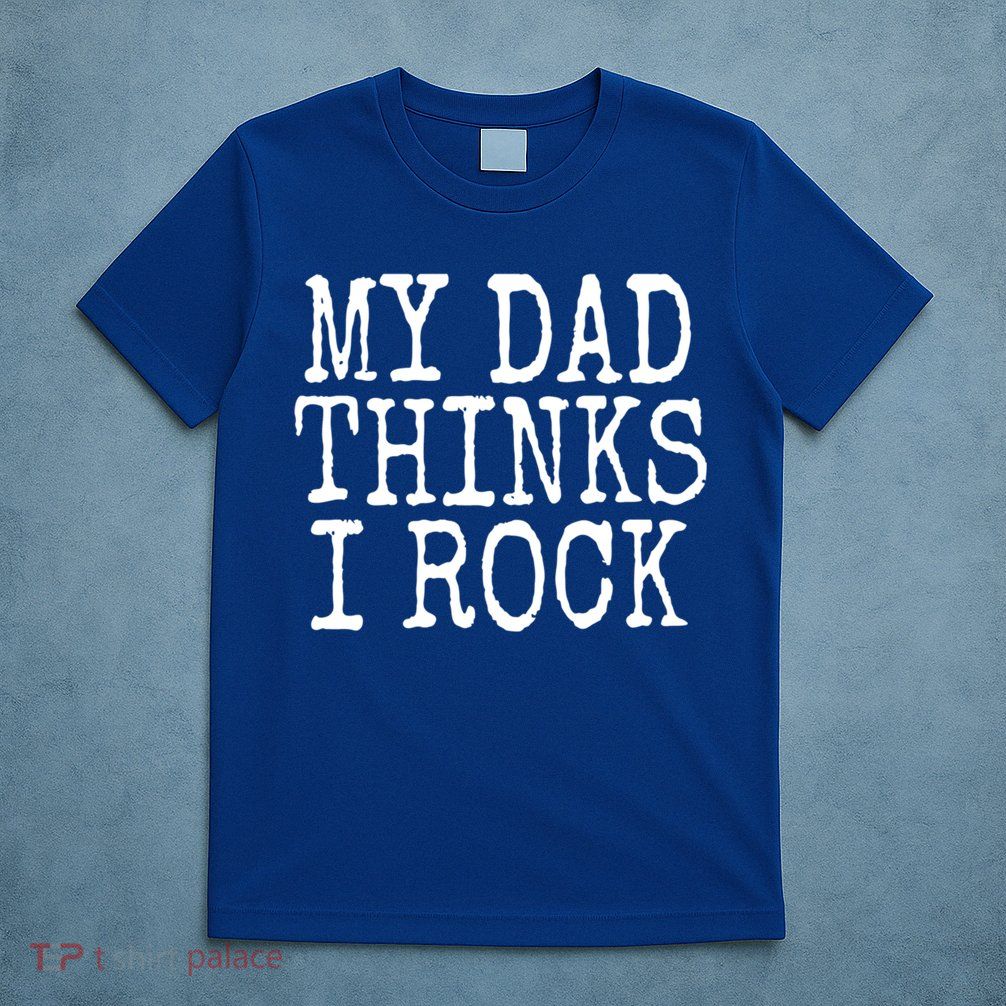 Funny Daughter My Dad Thinks I Rock Gift T-Shirt