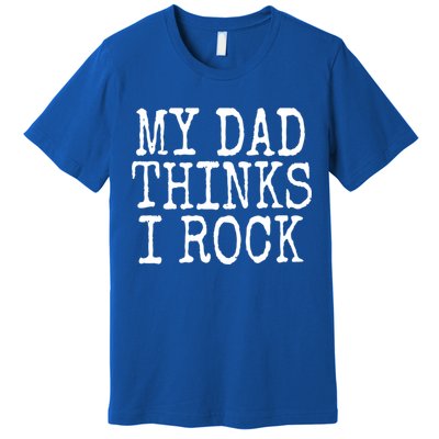 Funny Daughter My Dad Thinks I Rock Gift Premium T-Shirt