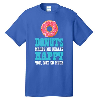 Funny Donuts Makes Me Really Happy You Not So Much Bakers Great Gift Tall T-Shirt