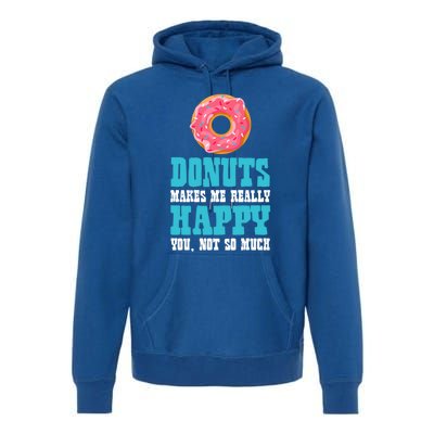 Funny Donuts Makes Me Really Happy You Not So Much Bakers Great Gift Premium Hoodie