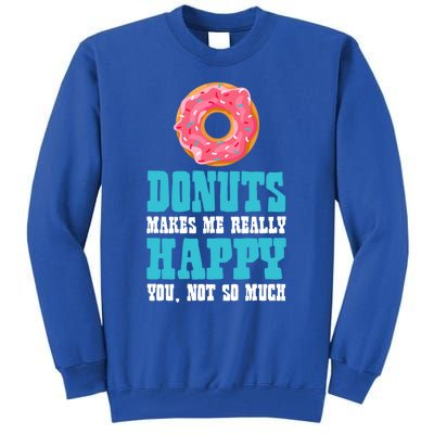 Funny Donuts Makes Me Really Happy You Not So Much Bakers Great Gift Tall Sweatshirt