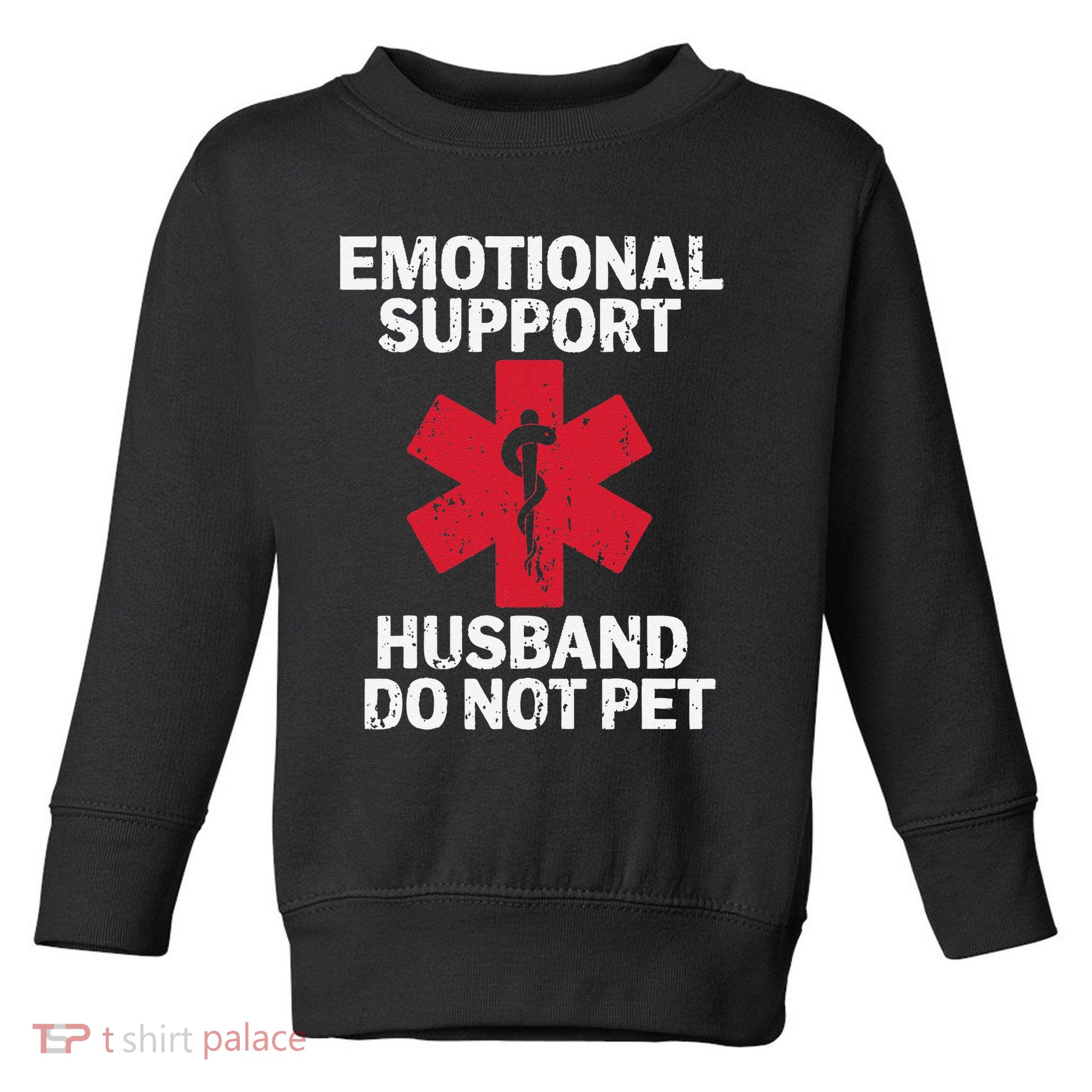 Funny Do Not Pet Emotional Support Husband Toddler Sweatshirt