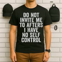 Funny Do Not Invite Me To Afters I Have No Self Control T-Shirt