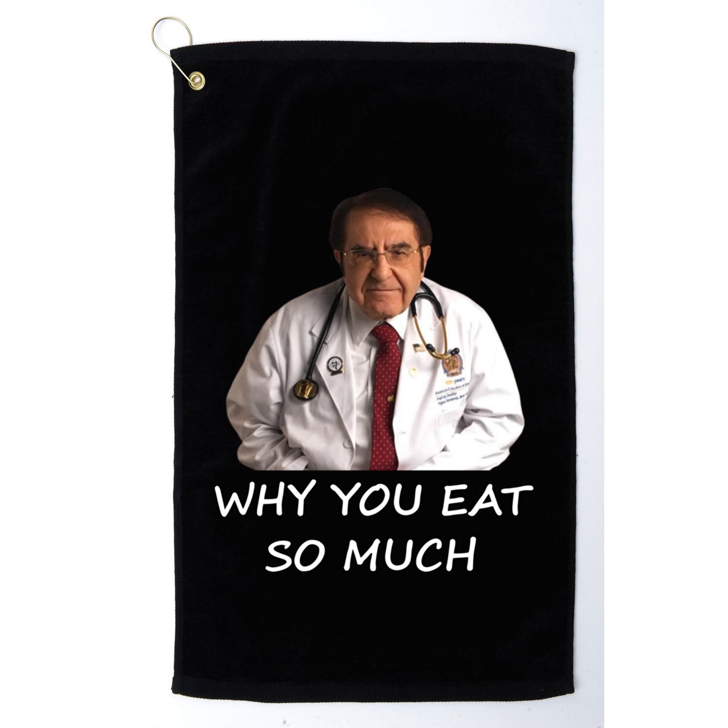 Funny Dr Nowzaradan Why You Eat So Much Meme Gift Golf Towel