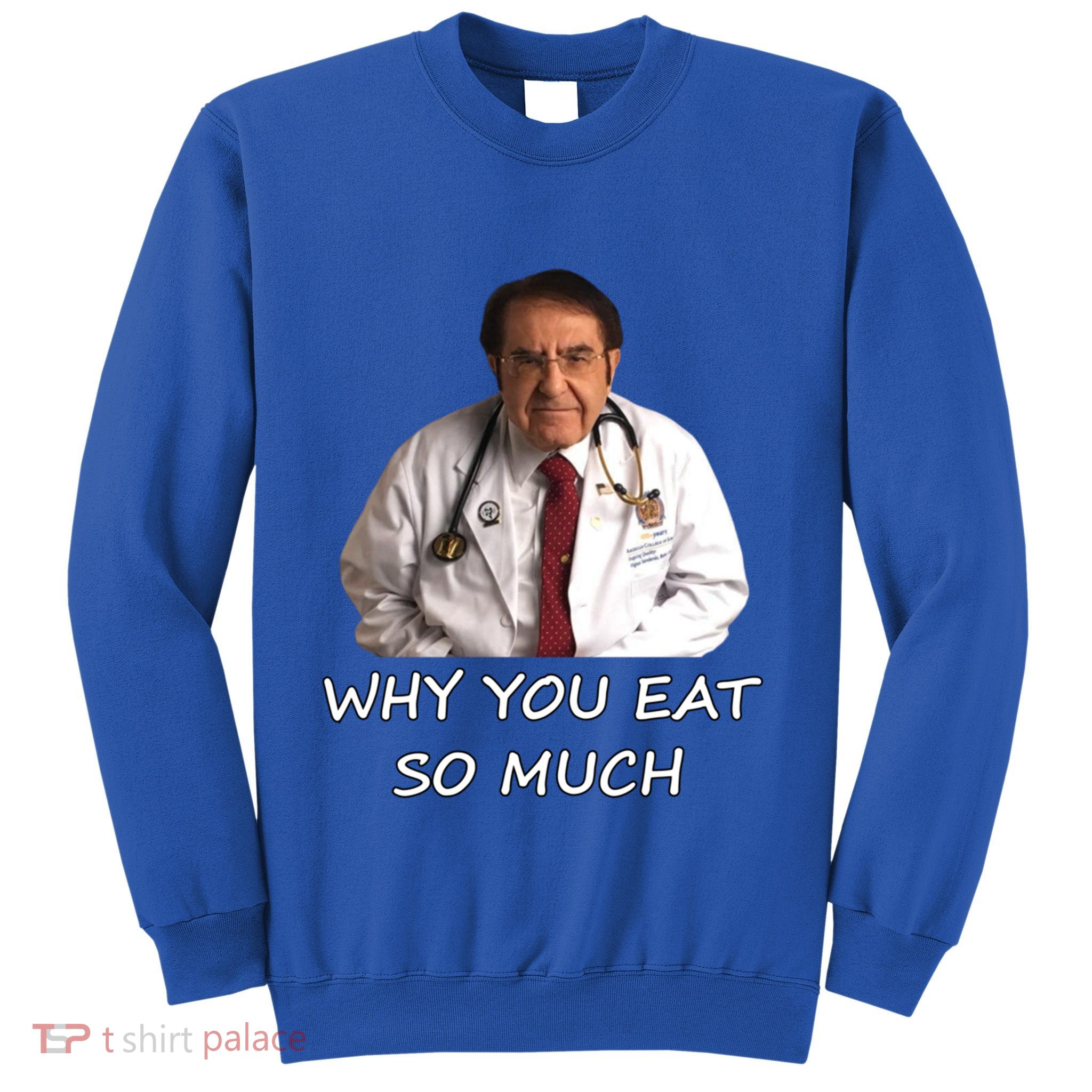 Funny Dr Nowzaradan Why You Eat So Much Meme Gift Sweatshirt