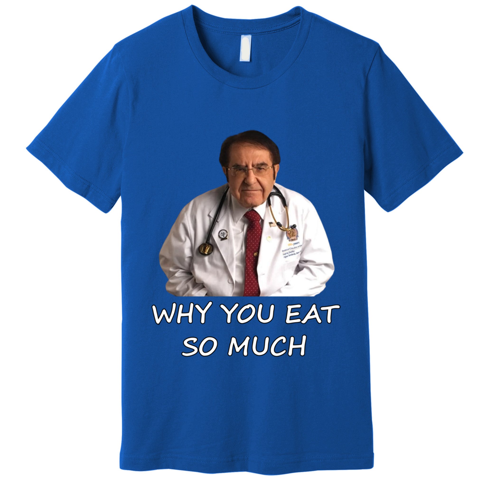Funny Dr Nowzaradan Why You Eat So Much Meme Gift Premium T-Shirt