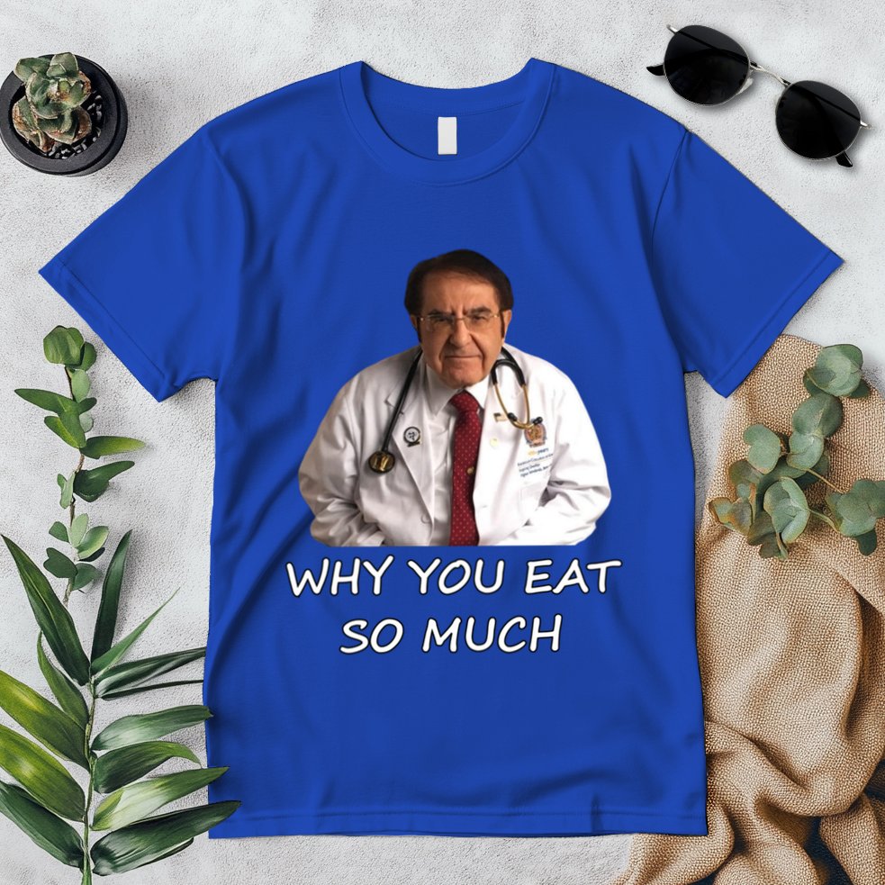Funny Dr Nowzaradan Why You Eat So Much Meme Gift Premium T-Shirt