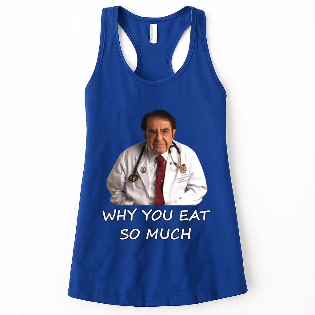 Funny Dr Nowzaradan Why You Eat So Much Meme Gift Womens Tank Top