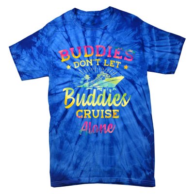 Friends Do Not Let Buddies Cruise Alone Cruise Lover Gift Tie-Dye T-Shirt