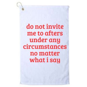 Funny Do Not Invite Me To Afters Under Any Circumstances Platinum Collection Golf Towel