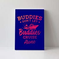 Friends Do Not Let Buddies Cruise Alone Cruise Lover Cute Gift Canvas