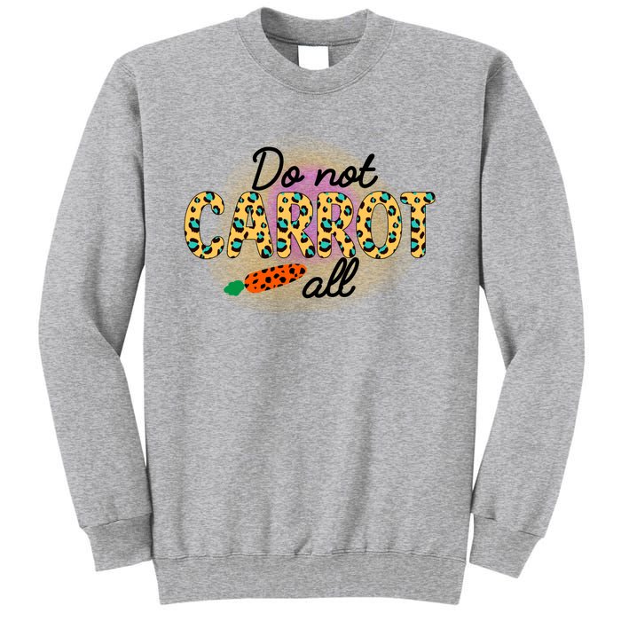 Funny Do Not Carrot All Cool Easter Tall Sweatshirt