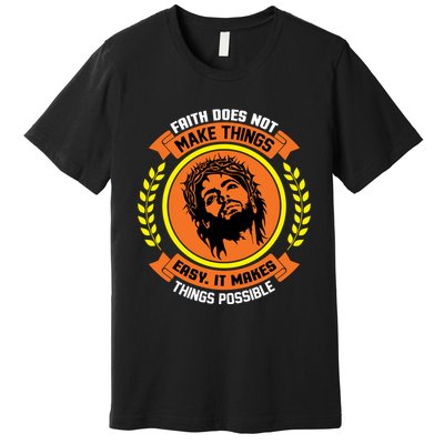 Faith Does Not Make Things Easy It Makes Things Possible Premium T-Shirt