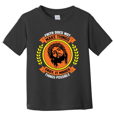 Faith Does Not Make Things Easy It Makes Things Possible Toddler T-Shirt