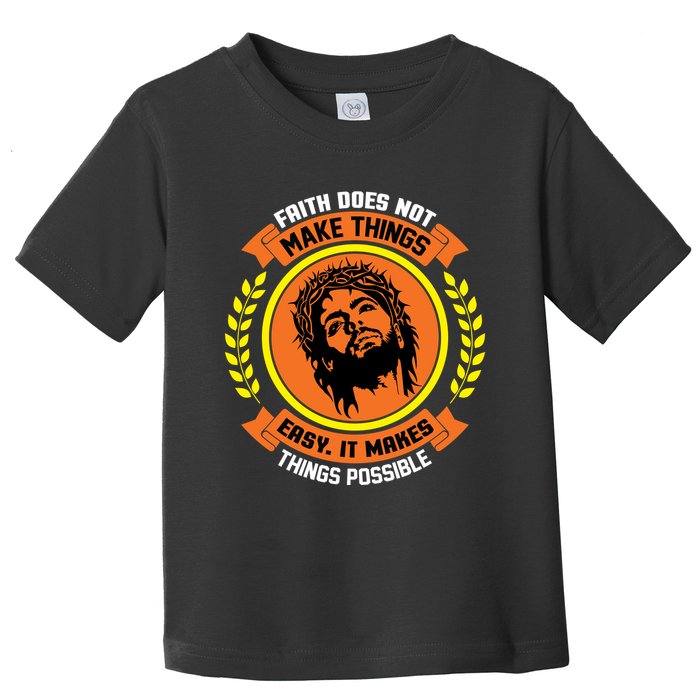 Faith Does Not Make Things Easy It Makes Things Possible Toddler T-Shirt