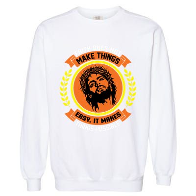 Faith Does Not Make Things Easy It Makes Things Possible Garment-Dyed Sweatshirt