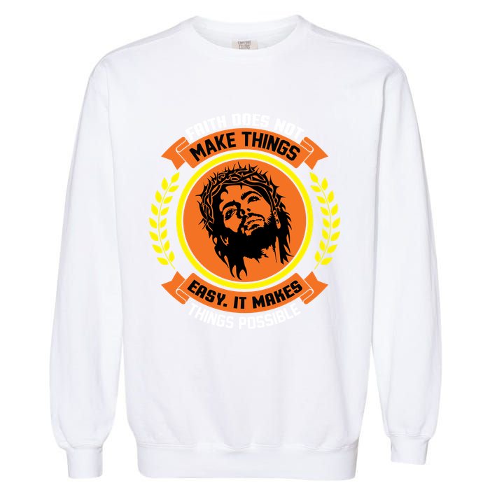 Faith Does Not Make Things Easy It Makes Things Possible Garment-Dyed Sweatshirt