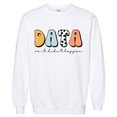 Funny Data Or It Didn't Happen Aba Therapist Special Ed Inclusion Garment-Dyed Sweatshirt