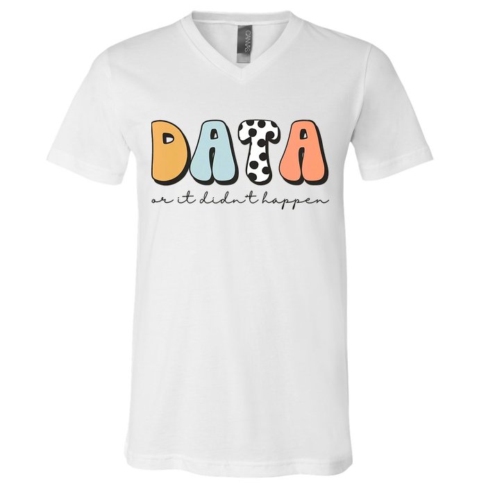 Funny Data Or It Didn't Happen Aba Therapist Special Ed Inclusion V-Neck T-Shirt