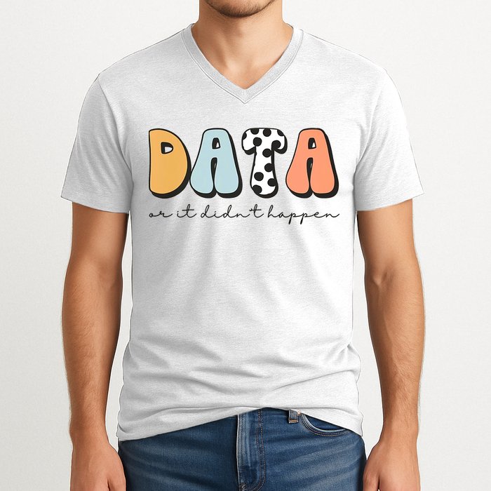 Funny Data Or It Didn't Happen Aba Therapist Special Ed Inclusion V-Neck T-Shirt
