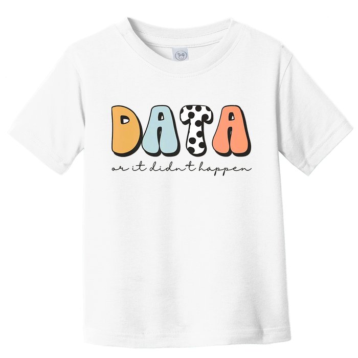 Funny Data Or It Didn't Happen Aba Therapist Special Ed Inclusion Toddler T-Shirt