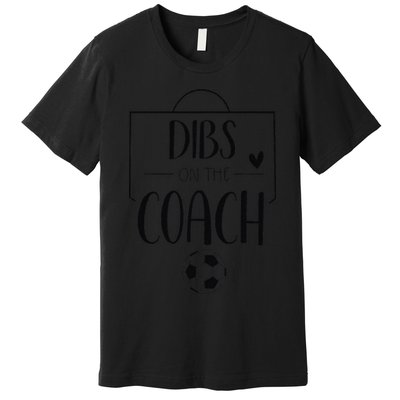 Funny Dibs On The Coach Soccer Ball Wife Women Coaching Premium T-Shirt