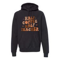 First Day Of School Half Coffee Half Teachers, Retro Gift For Teacher Premium Hoodie