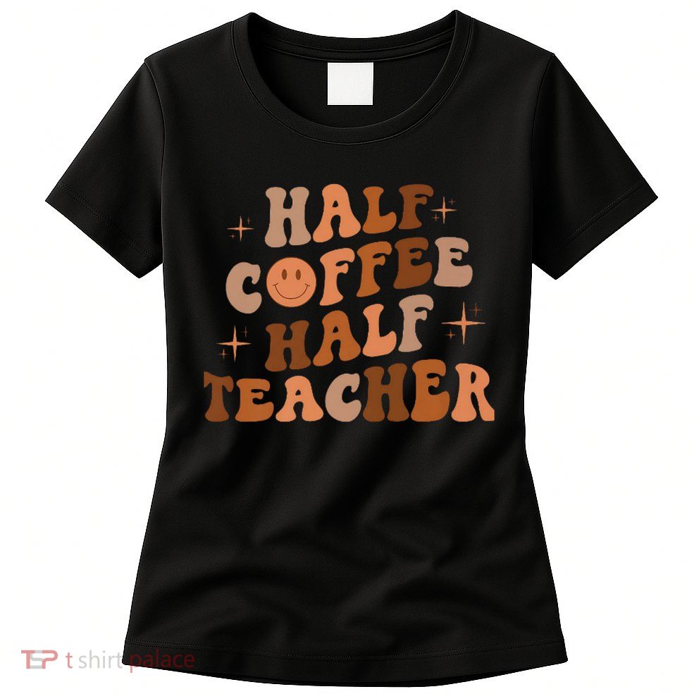 First Day Of School Half Coffee Half Teachers, Retro Gift For Teacher Womens T-Shirt
