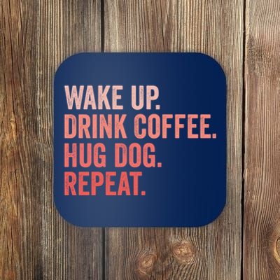 Funny Dog Pet Owner Wake Up Drink Coffee Hug Dog Repeat Coaster