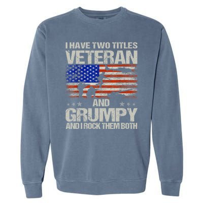 Funny Dad Papa Grandpa I Have Two Titles Veteran And Grumpy Gift Garment-Dyed Sweatshirt