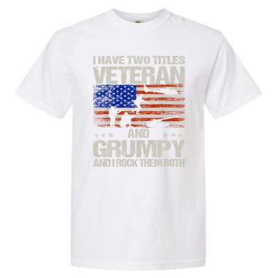 Funny Dad Papa Grandpa I Have Two Titles Veteran And Grumpy Gift Garment-Dyed Heavyweight T-Shirt