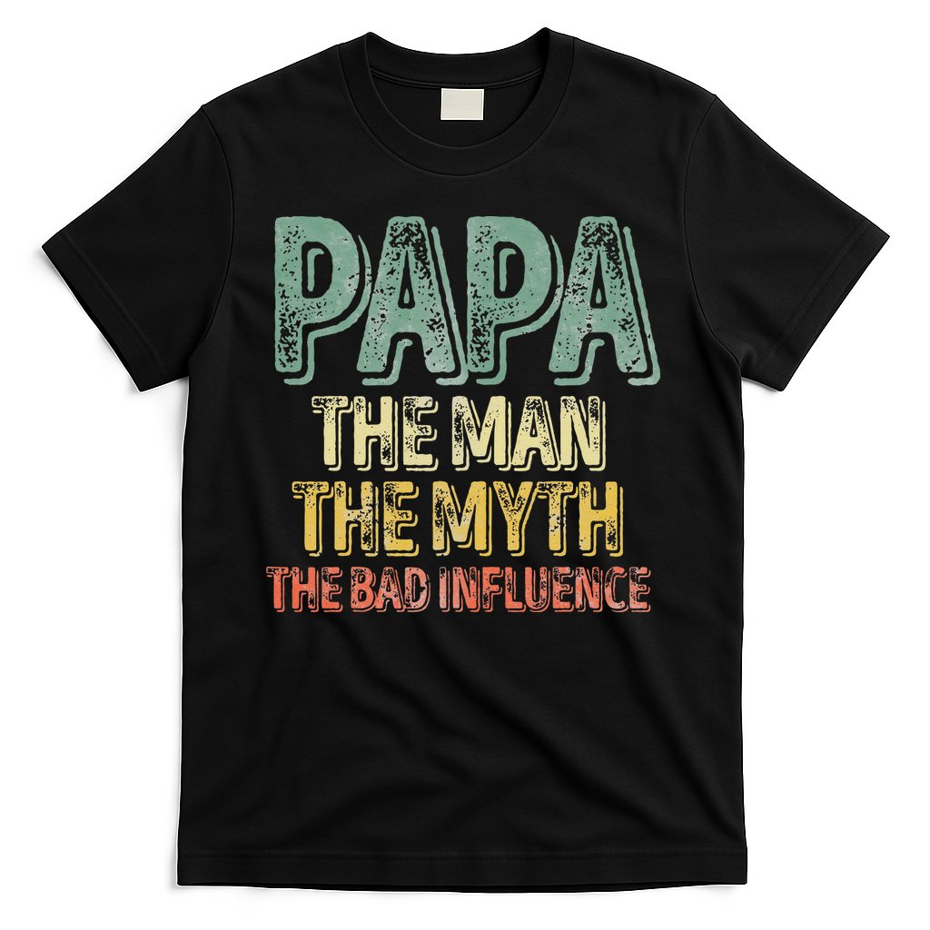 Father's Day Papa The Man The Myth The Bad Influence T-Shirt