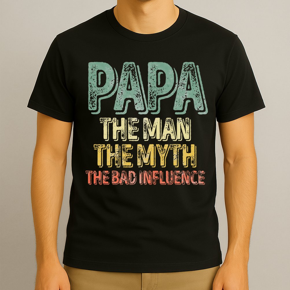 Father's Day Papa The Man The Myth The Bad Influence T-Shirt