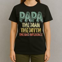 Father's Day Papa The Man The Myth The Bad Influence T-Shirt