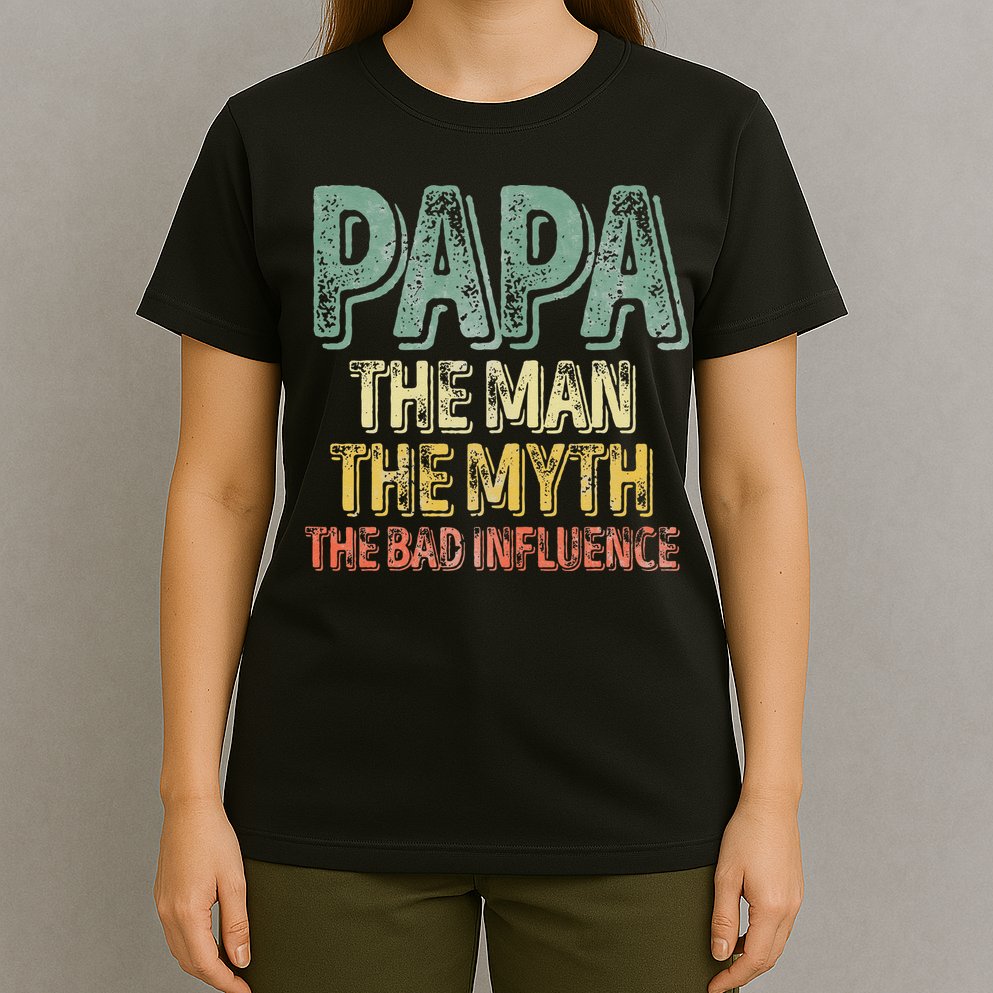 Father's Day Papa The Man The Myth The Bad Influence T-Shirt