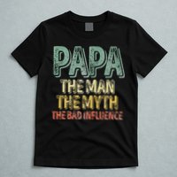 Father's Day Papa The Man The Myth The Bad Influence T-Shirt