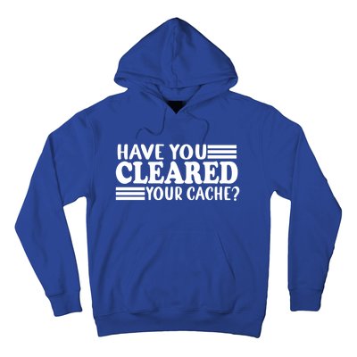 Funny Developer Programmer Coder Have You Cleared Your Cache Funny Gift Hoodie