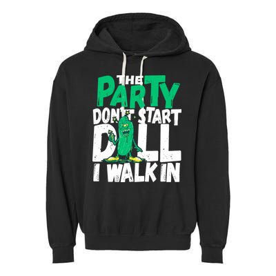 Funny Dill Pickle Lover The Party DonT Start Till I Walk In Garment-Dyed Fleece Hoodie