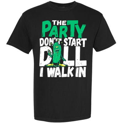 Funny Dill Pickle Lover The Party DonT Start Till I Walk In Garment-Dyed Heavyweight T-Shirt