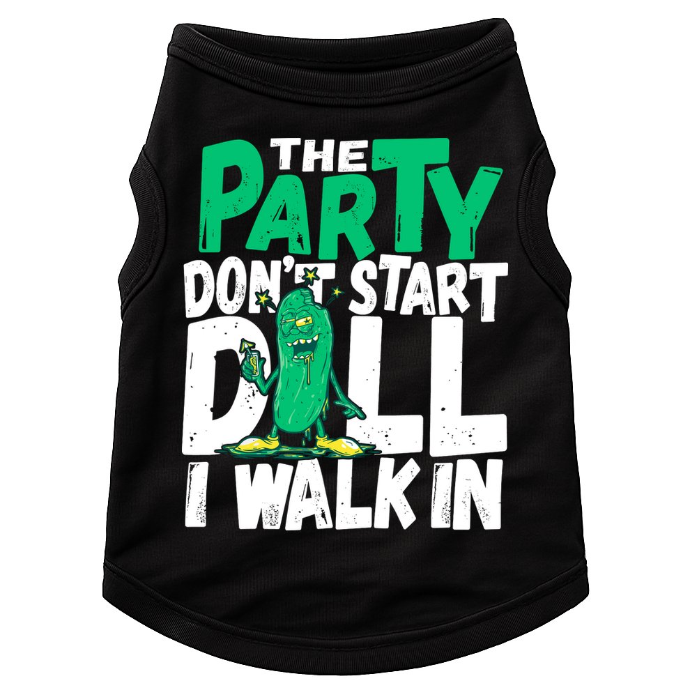 Funny Dill Pickle Lover The Party DonT Start Till I Walk In Doggie Tank