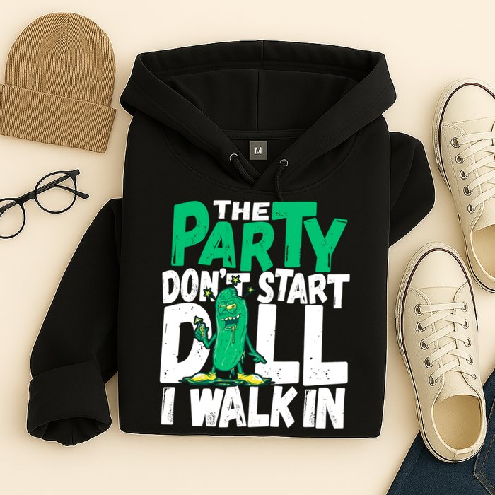 Funny Dill Pickle Lover The Party DonT Start Till I Walk In Hoodie