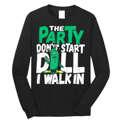 Funny Dill Pickle Lover The Party DonT Start Till I Walk In Long Sleeve Shirt
