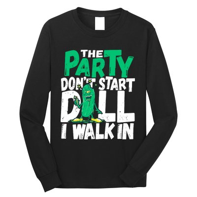 Funny Dill Pickle Lover The Party DonT Start Till I Walk In Long Sleeve Shirt