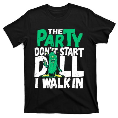 Funny Dill Pickle Lover The Party DonT Start Till I Walk In T-Shirt