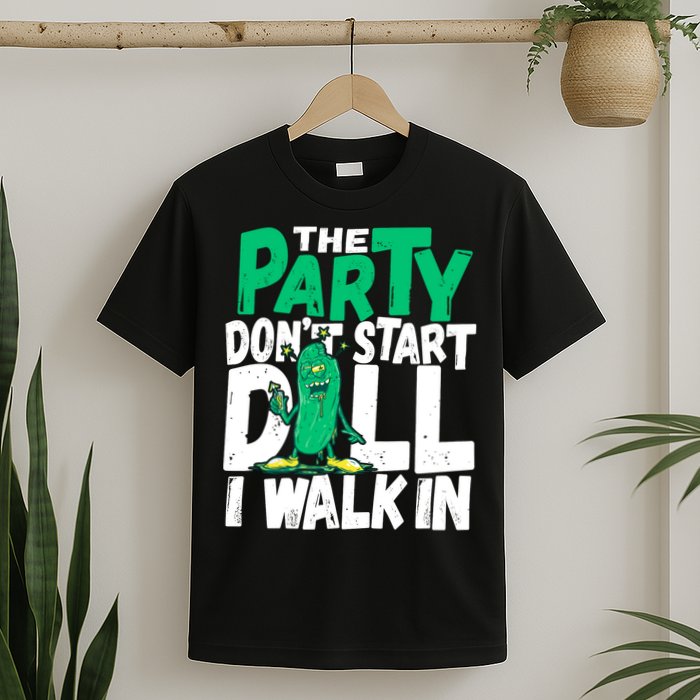 Funny Dill Pickle Lover The Party DonT Start Till I Walk In T-Shirt