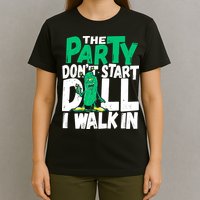 Funny Dill Pickle Lover The Party DonT Start Till I Walk In T-Shirt