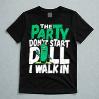 Funny Dill Pickle Lover The Party DonT Start Till I Walk In T-Shirt
