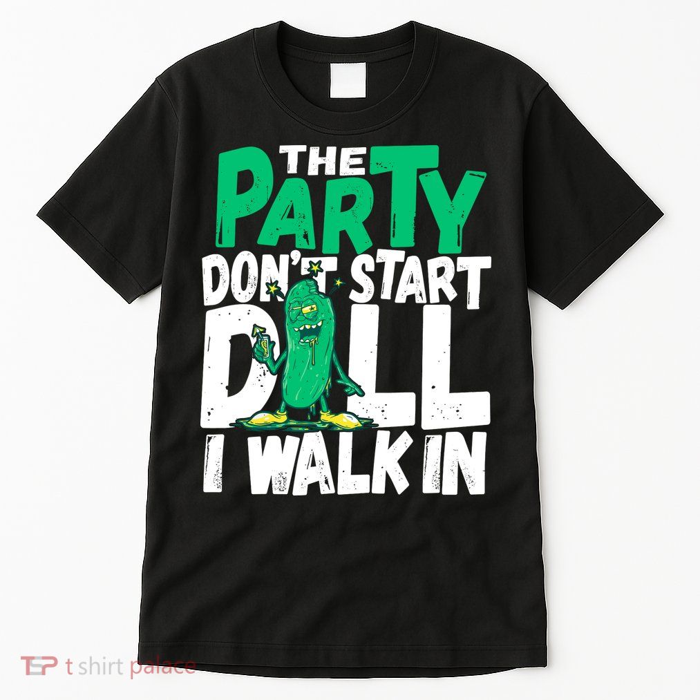Funny Dill Pickle Lover The Party DonT Start Till I Walk In Tall T-Shirt
