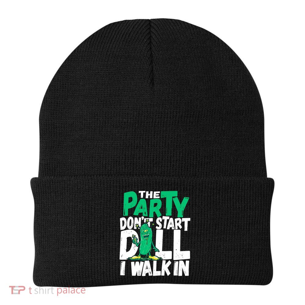 Funny Dill Pickle Lover The Party DonT Start Till I Walk In Beanie